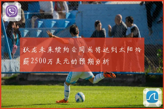 狄龙未来续约合同或将达到太阳均薪2500万美元的预期分析