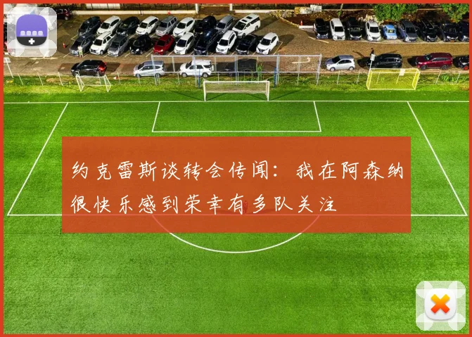 约克雷斯谈转会传闻：我在阿森纳很快乐感到荣幸有多队关注